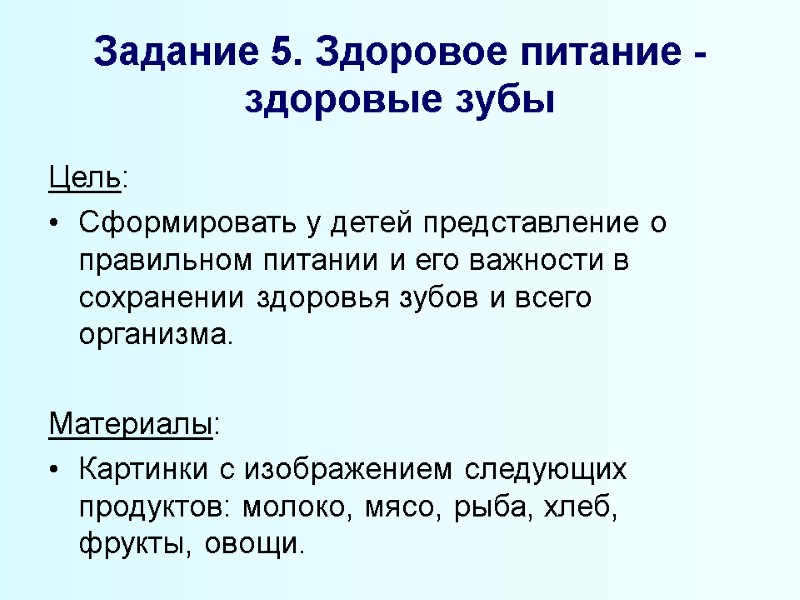 Задание 5. Здоровое питание -здоровые зубы Цель: Сформировать у детей представление о правильном питании
